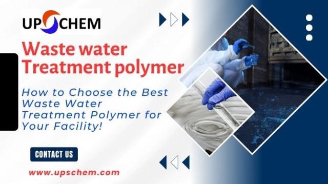 How to Choose the Best Waste Water Treatment Polymer for Your Facility!